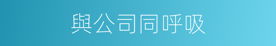 與公司同呼吸的同義詞