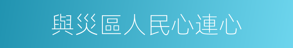 與災區人民心連心的同義詞