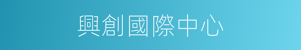 興創國際中心的同義詞