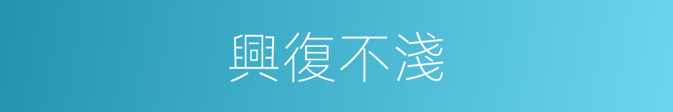 興復不淺的意思