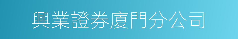 興業證券廈門分公司的同義詞