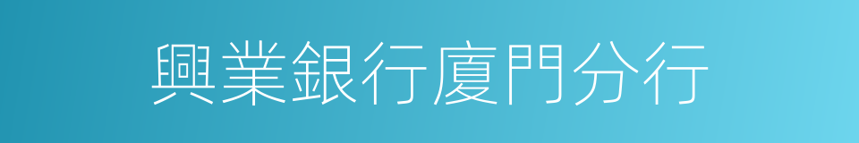 興業銀行廈門分行的同義詞