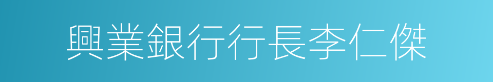 興業銀行行長李仁傑的同義詞