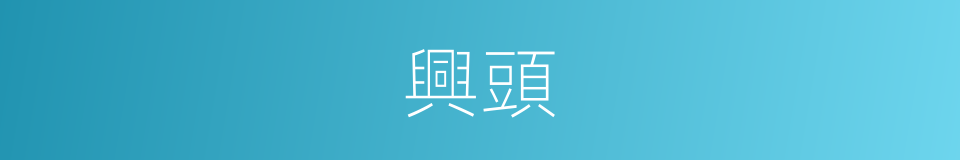 興頭的意思