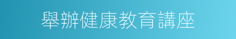 舉辦健康教育講座的同義詞