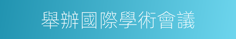 舉辦國際學術會議的同義詞