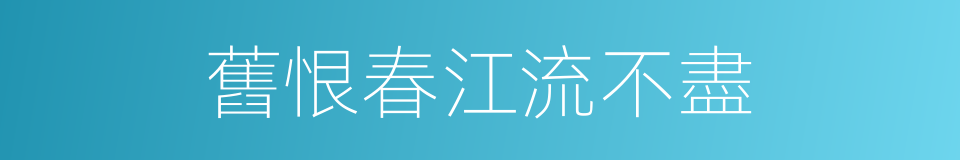 舊恨春江流不盡的同義詞