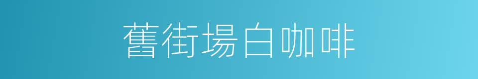 舊街場白咖啡的同義詞