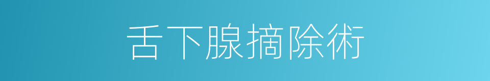 舌下腺摘除術的同義詞