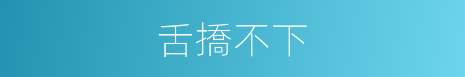 舌撟不下的意思