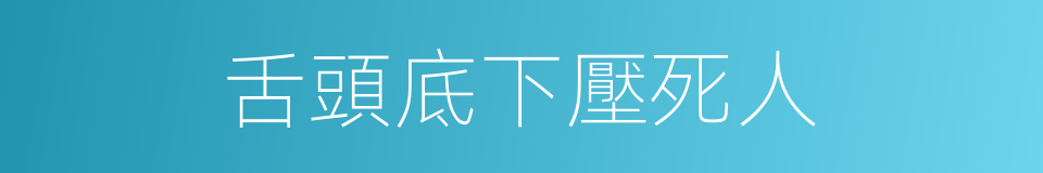 舌頭底下壓死人的同義詞