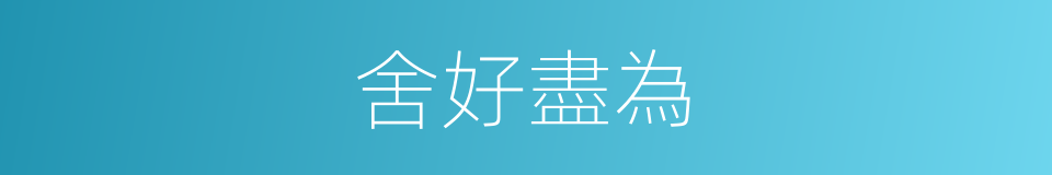 舍好盡為的意思