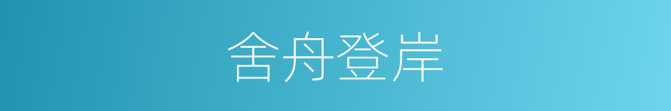舍舟登岸的同义词