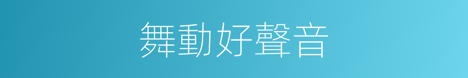 舞動好聲音的同義詞