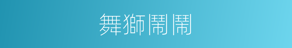 舞獅鬧鬧的同義詞