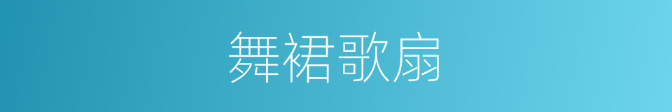 舞裙歌扇的意思