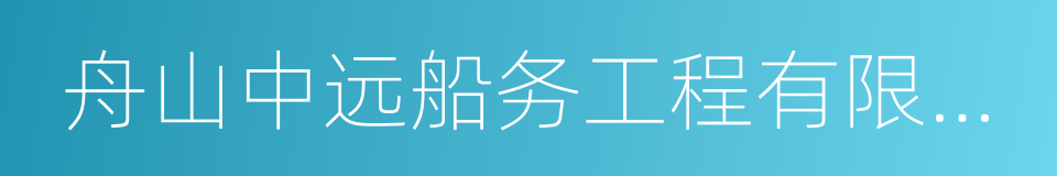 舟山中远船务工程有限公司的同义词