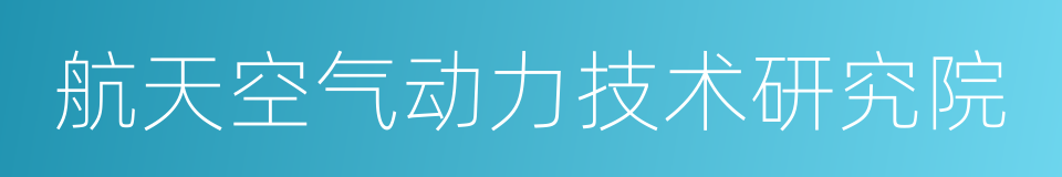 航天空气动力技术研究院的意思