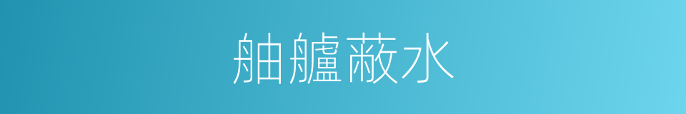 舳艫蔽水的意思