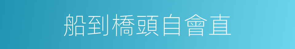 船到橋頭自會直的意思