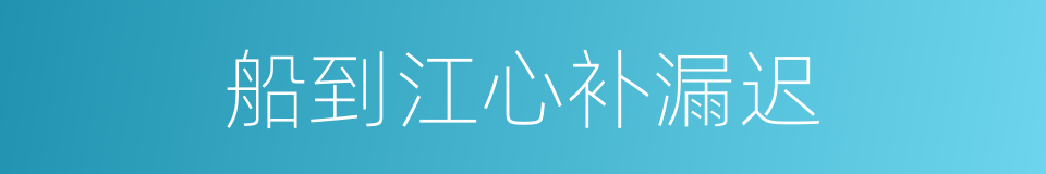 船到江心补漏迟的意思
