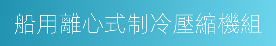 船用離心式制冷壓縮機組的同義詞