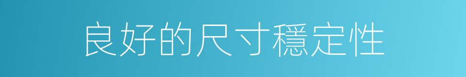 良好的尺寸穩定性的同義詞