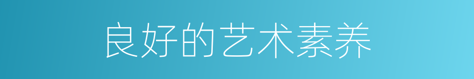 良好的艺术素养的同义词