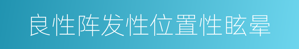 良性阵发性位置性眩晕的同义词