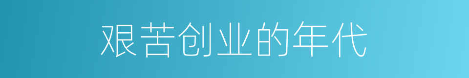 艰苦创业的年代的同义词