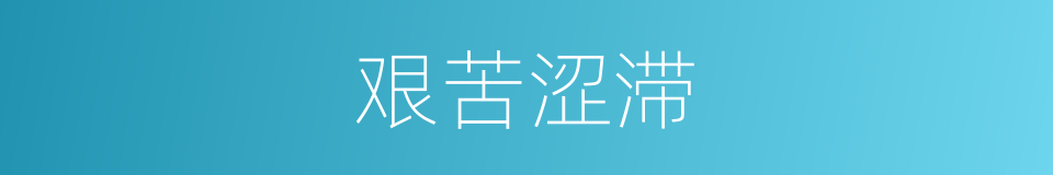 艰苦涩滞的意思