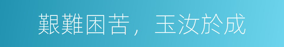 艱難困苦，玉汝於成的同義詞