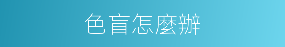 色盲怎麼辦的同義詞