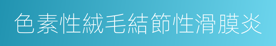 色素性絨毛結節性滑膜炎的同義詞