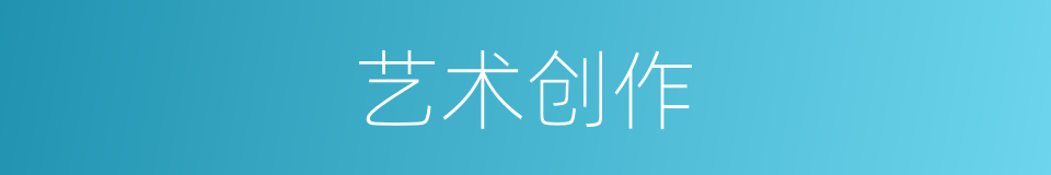 艺术创作的意思
