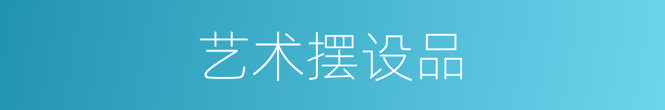 艺术摆设品的同义词