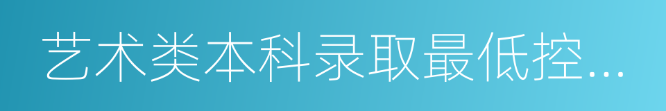 艺术类本科录取最低控制分数线的同义词