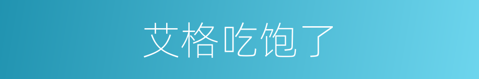 艾格吃饱了的同义词