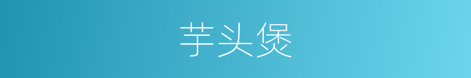 芋头煲的同义词