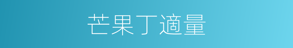 芒果丁適量的同義詞