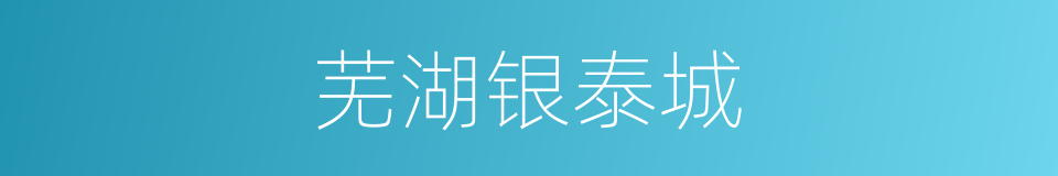 芜湖银泰城的同义词