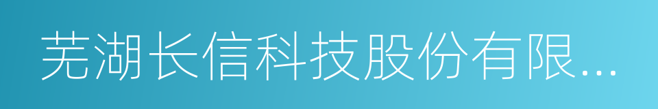 芜湖长信科技股份有限公司的同义词