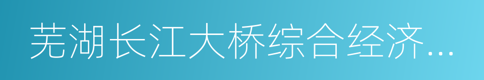芜湖长江大桥综合经济开发区的同义词