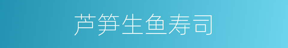 芦笋生鱼寿司的同义词
