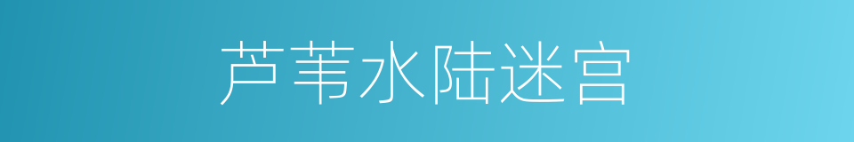 芦苇水陆迷宫的同义词