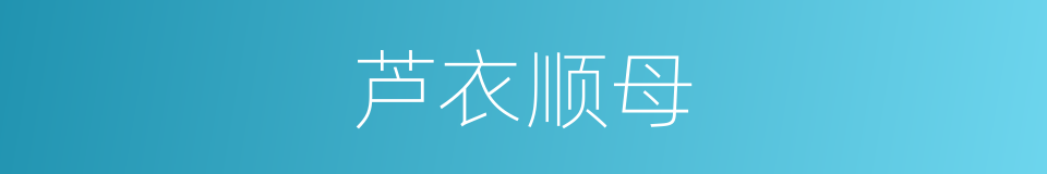 芦衣顺母的同义词
