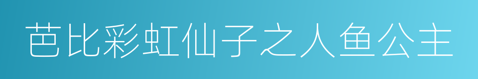 芭比彩虹仙子之人鱼公主的同义词