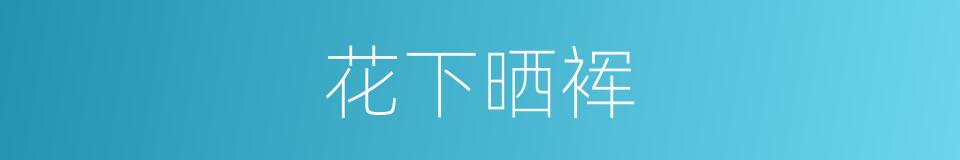 花下晒裈的意思