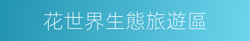 花世界生態旅遊區的同義詞