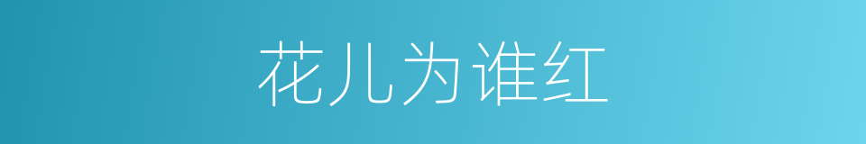 花儿为谁红的同义词
